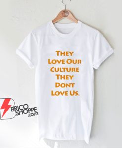 They Love Our Culture They Don’t Love Us T-Shirt - Funny Shirt On Sale