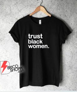 Trust Black Women T-Shirt - Funny Shirt On Sale