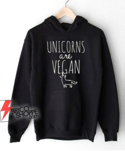 Unicorns are Vegan Hoodie – Vegan Hoodie – Funny Hoodie On Sale