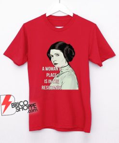 Woman’s Place Is In The Resistance Feminist T-Shirt - Funny Shirt On Sale