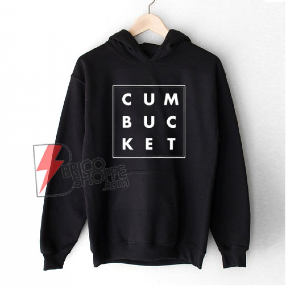 Cum Bucket Hoodie Funny Hoodie On Sale