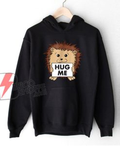 Cute Hedgehog Hug Me Hoodie – Funny Hoodie On Sale