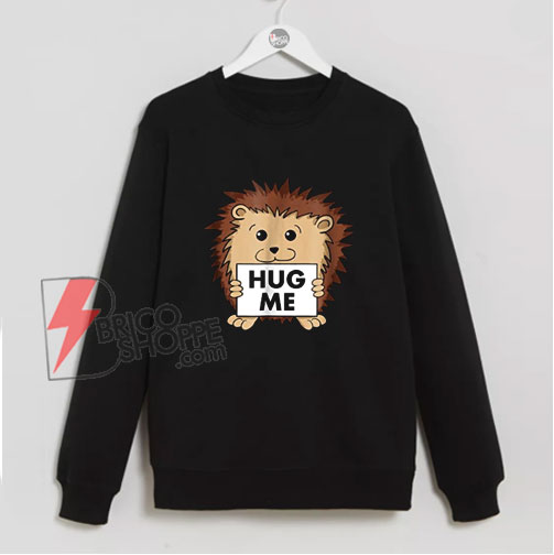 Cute Hedgehog Hug Me Sweatshirt - Funny Sweatshirt On Sale