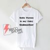 Dolly Parton Is My Fairy Godmother T-Shirt - Funny Shirt On Sale