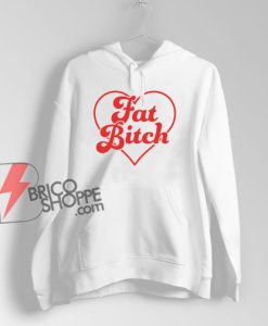 Fat Bitch Hoodie – Funny Hoodie On Sale