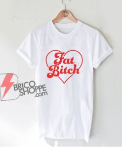Fat Bitch Shirt – Funny Shirt On Sale