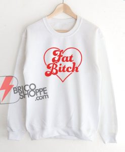 Fat-Bitch-Sweatshirt-–-Funny-Sweatshirt--On-Sale