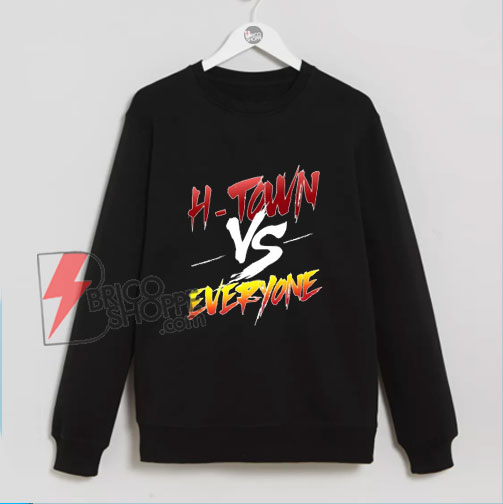H-TOWN vs EVERYONE Sweatshirt - Funny Sweatshirt