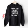 Love Is Still The Most Powerful Force On The Planet Hoodie - Funny Hoodie On Sale