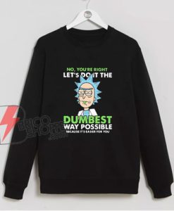 Rick and Morty Dumbest Sweatshirt – Parody Sweatshirt – Funny Sweatshirt On Sale