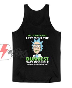 Rick and Morty Dumbest Tank Top – Parody Tank Top – Funny Tank Top On Sale