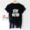 STAY WEIRD Shirt - Funny T-Shirt On Sale