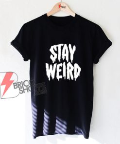 STAY WEIRD Shirt - Funny T-Shirt On Sale