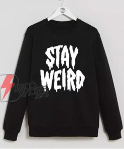 STAY WEIRD Sweatshirt - Funny Sweatshirt