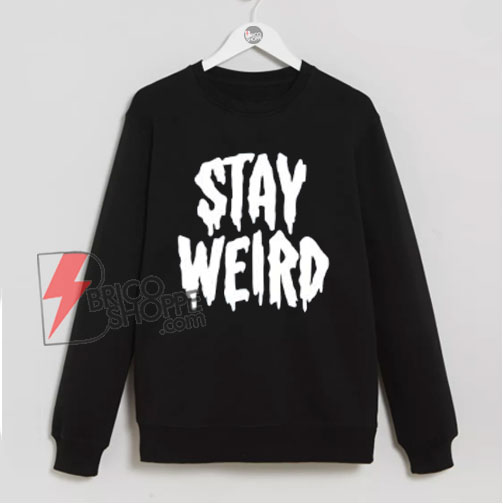 STAY WEIRD Sweatshirt - Funny Sweatshirt