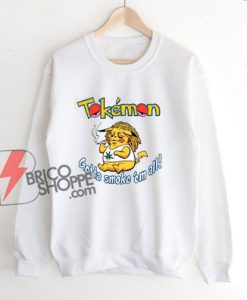 Tokemon Gotta smoke ’em all Sweatshirt - Parody Sweatshirt - Funny Sweatshirt On Sale