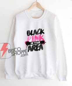 Black Pink in your Area Sweatshirt – Funny Sweatshirt