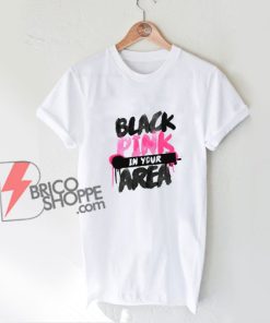 Black Pink in your Area T-Shirt - Funny Shirt