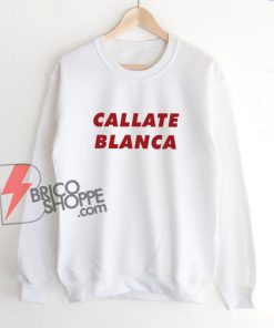 Callate Blanca Sweatshirt - Funny Sweatshirt On Sale