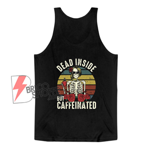 DEAD INSIDE but CAFFEINATED Tank Top - Funny Tank Top On Sale ...
