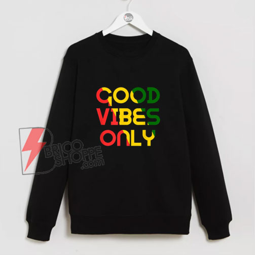 Good Vibes Only Rasta Reggae Flag Sweatshirt - Funny Sweatshirt