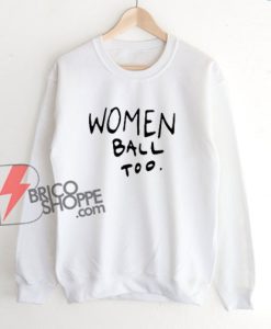 Jordan Bell Women Ball Too Sweatshirt - Funny Sweatshirt On Sale