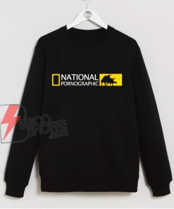 National Pornographic Sweatshirt - Parody Sweatshirt - Funny Sweatshirt