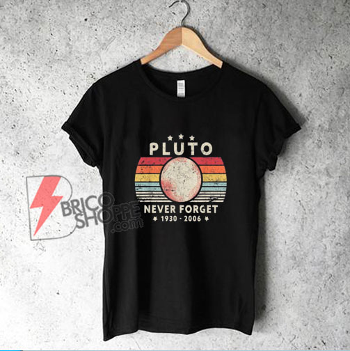 Never Forget Pluto 1930-2006 Planet Shirt - Funny Shirt