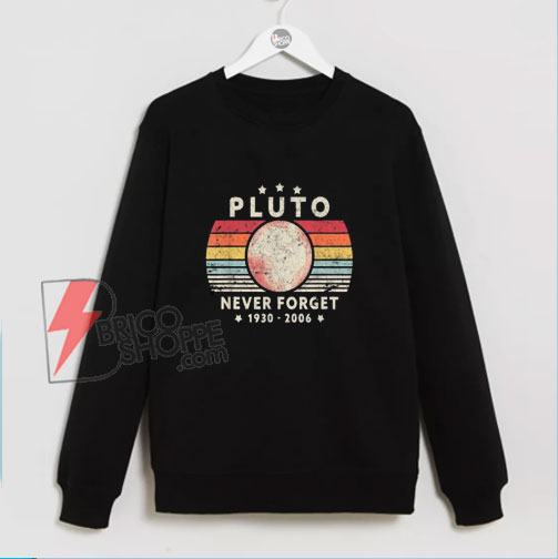 Never Forget Pluto 1930-2006 Planet Sweatshirt - Funny Sweatshirt