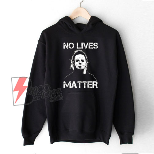 No Lives Matter Michael Myers Hoodie - Funny Hoodie