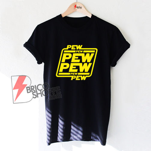 Pew pew pew T-Shirt - Funny Shirt On Sale