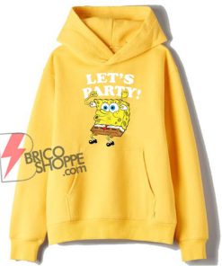 Spongebob Squarepants Lets Party Hoodie - Funny Sponge Bob Hoodie