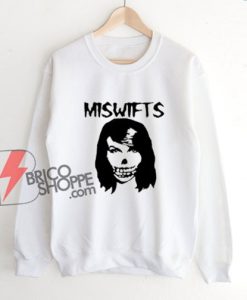 Taylor Swift Misfits Miswifts Sweatshirt - Parody Sweatshirt - Funny Sweatshirt