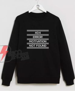 404 Error Motivation Not Found Sweatshirt - Funny Sweatshirt