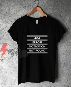 404 Error Motivation Not Found T-Shirt - Funny Shirt