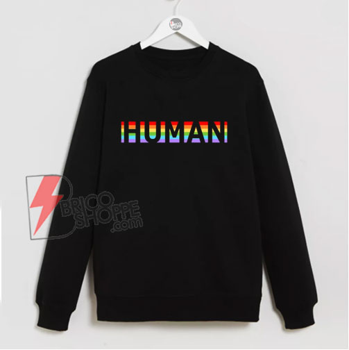 Human LGBT Sweatshirt - LGBT Sweatshirt- LGBT Pride Sweatshirt