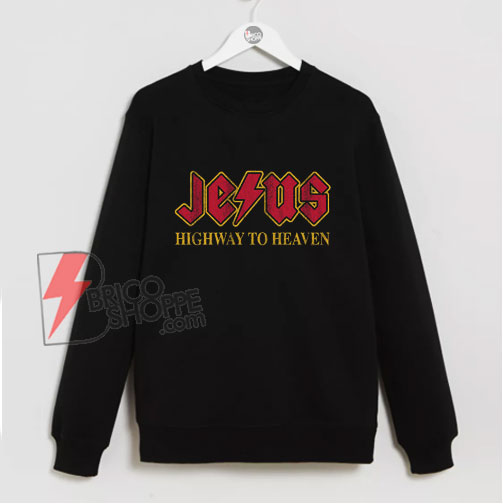 Jesus highways to heaven Sweatshirt - Funny Sweatshirt On Sale