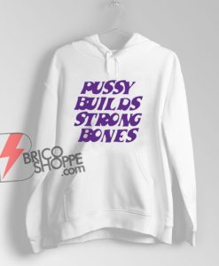 Pussy Builds Strong Bones Hoodie - Funny Hoodie