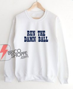 RUN THE DAMN BALL Sweatshirt - Funny Sweatshirt