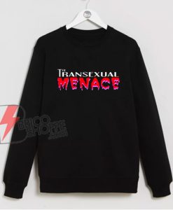 The Transsexual MENACE Sweatshirt - Funny Sweatshirt On Sale