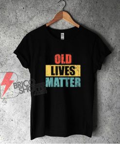 Vintage old lives matter Shirt - Funny Shirt On Sale