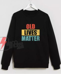 Vintage old lives matter Sweatshirt - Funny Sweatshirt On Sale