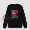 Vote Among Us! Sweatshirt - Funny Sweatshirt