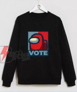 Vote Among Us! Sweatshirt - Funny Sweatshirt