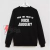 Who The Fuck is Mick Jagger Sweatshirt - Funny Sweatshirt On Sale