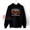 Always Be Yourself Unless You Can Be Bregman Hoodie - Funny Hoodie On Sale