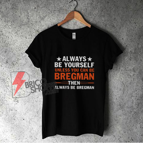 Always Be Yourself Unless You Can Be Bregman T-Shirt - Funny Shirt On Sale