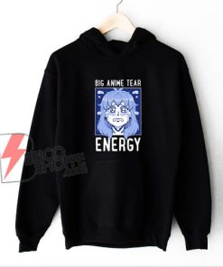 Big Anime Tear Energy Hoodie - Funny Hoodie On Sale