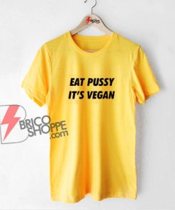 Eat Pussy It’s Vegan T-Shirt - Funny Shirt On Sale