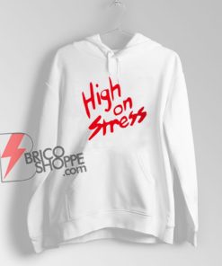 High On Stress Hoodie – Funny Hoodie On Sale